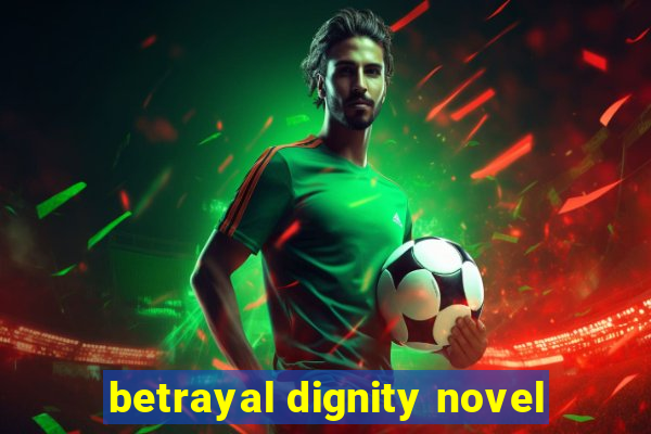 betrayal dignity novel